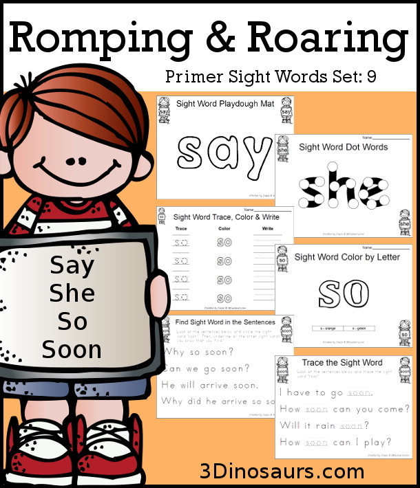 Free Romping & Roaring Primer Sight Words: Say, She, So, Soon - you have 6 pages for each sight word that work on learning the sight word in different ways with reading, writing, and finding. 3Dinosaurs.com
